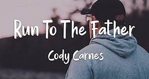Cody Carnes - Run To The Father (lyrics)