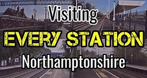 All 6 Northamptonshire Railway Stations (visiting EVERY station)