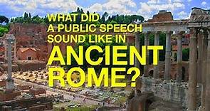 What Did a Public Speech Sound Like in Ancient Rome?