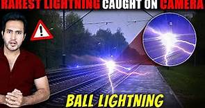 What is BALL LIGHTNING? | Why are Scientists so Afraid of it?