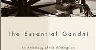 Biography Book Review: The Essential Gandhi: An Anthology of His Writings on His Life, Work, and Ide