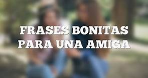 Frases bonitas para una amiga