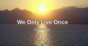 We only live once ( Lyrics )-- Shannon Noll