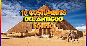10 COSTUMBRES DEL ANTIGUO EGIPTO