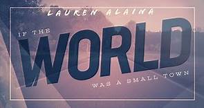 Lauren Alaina - If The World Was A Small Town (Official Lyric Video)