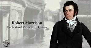 Protestant Pioneer in China – Robert Morrison