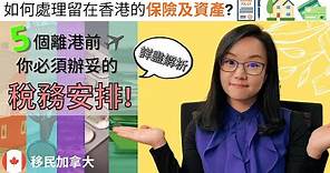 移民加拿大: 如何處理留在香港的保險及資產? | 5個離港前你必須辦妥的稅務安排!