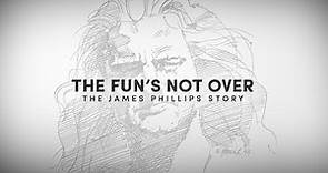 "THE FUN'S NOT OVER - The James Phillips Story" (Preview)