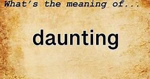 Daunting Meaning : Definition of Daunting