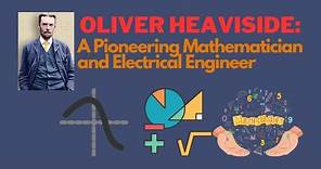 Oliver Heaviside: A Pioneering Mathematician and Electrical Engineer