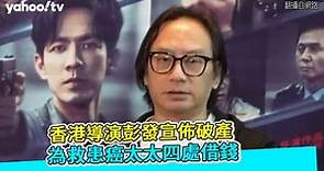 香港導演彭發宣佈破產 為救患癌太太四處借錢