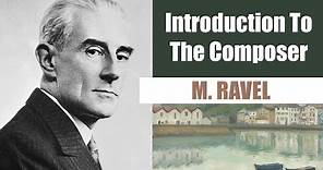Maurice Ravel | Short Biography | Introduction To The Composer