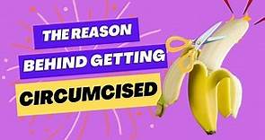 Why do you get CUT - History of Circumcision