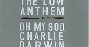 The Low Anthem - Oh My God, Charlie Darwin
