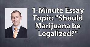 One Minute Essay Topic: Should Marijuana Be Legalized?