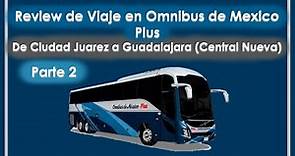 Review de Viaje en Omnibus de Mexico Plus PARTE 2. De Ciudad Juárez a Guadalajara (Central Nueva)