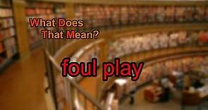 What does foul play mean?