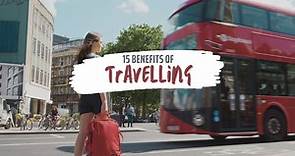 15 Benefits of Travelling and Why Travel Is Good for You