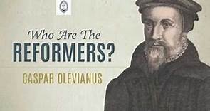 Who are the Reformers: Caspar Olevianus