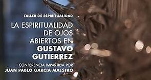 Juan Pablo García Maestro - La espiritualidad de ojos abiertos en Gustavo Gutiérrez