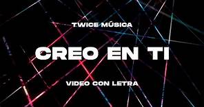 TWICE MÚSICA - Creo en ti (Lyric Video)