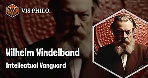 Wilhelm Windelband: Bridging Science and Philosophy｜Philosopher Biography