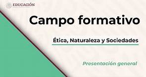 Presentación general del Campo formativo: Ética, Naturaleza y Sociedades