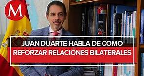 “Voy a tender puentes”: Juan Duarte Cuadrado, embajador de España en México