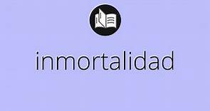 Que significa INMORTALIDAD • inmortalidad SIGNIFICADO • inmortalidad DEFINICIÓN