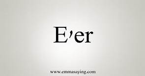 How To Say E'er