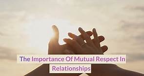 The Importance Of Mutual Respect In Relationships