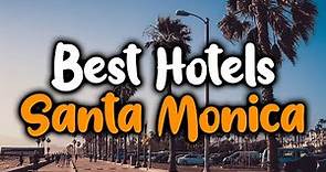 Best Hotels In Santa Monica, California - For Families, Couples, Work Trips, Luxury & Budget