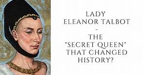 Lady Eleanor Talbot - The "SECRET QUEEN" That Changed History?