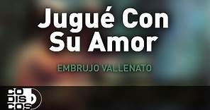 Jugué Con Su Amor, Embrujo Vallenato - Audio
