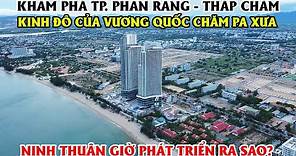Khám Phá TP. Phan Rang - Tháp Chàm Ninh Thuận, Kinh Đô Của Vương Quốc Chăm Pa Xưa!!