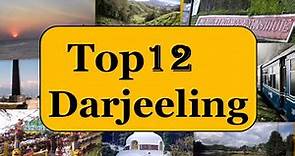 Darjeeling Tourism | Famous 12 Places to Visit in Darjeeling Tour