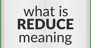 Reduce | meaning of Reduce