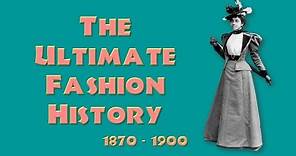 THE ULTIMATE FASHION HISTORY: The 1870s - 1890s