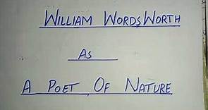 William Wordsworth as a poet of nature| description of nature in Wordsworth's poetry| Full Answer