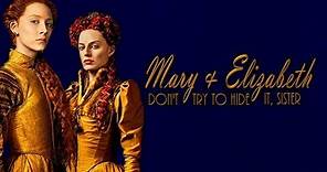Mary Stuart & Elizabeth Tudor | Don't you try to hide it, sister