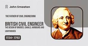 The first self-proclaimed "civil engineer" | The "father of civil engineering" | John Smeaton