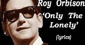 Roy Orbison 'Only The Lonely' (lyrics)