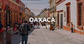 Is Oaxaca Safe? 2024 (Read Before Travel to Mexico)