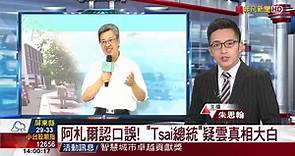 阿札爾認口誤! Tsai總統疑雲真相大白