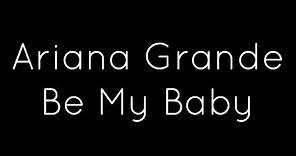 Ariana Grande ft. Cashmere Cat - Be My Baby Lyrics