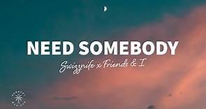Swizznife x Friends & I - Need Somebody (Lyrics)