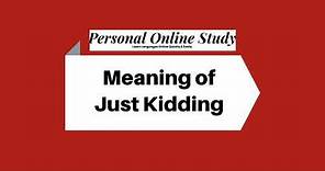 Meaning of Just Kidding