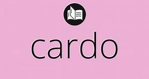 Que significa CARDO • cardo SIGNIFICADO • cardo DEFINICIÓN • Que es CARDO • Significado de CARDO