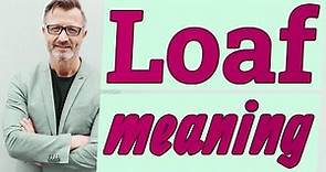 Loaf | Meaning of loaf