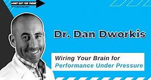 Dr. Dan Dworkis | Wiring Your Brain for Performance Under Pressure | What Got You There Podcast